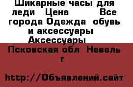 Шикарные часы для леди › Цена ­ 600 - Все города Одежда, обувь и аксессуары » Аксессуары   . Псковская обл.,Невель г.